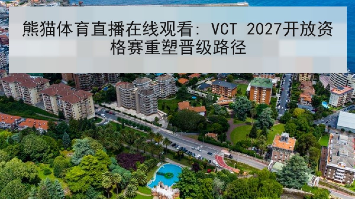 熊猫体育直播在线观看: VCT 2027开放资格赛重塑晋级路径