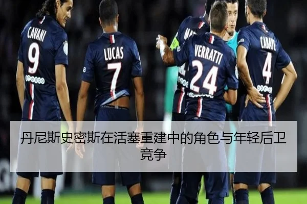丹尼斯史密斯在活塞重建中的角色与年轻后卫竞争